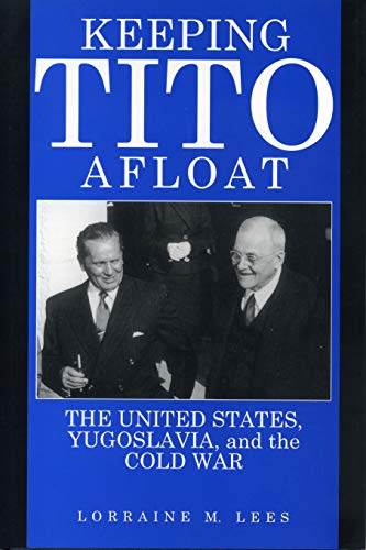 Keeping Tito Afloat: The United States, Yugoslavia, and the Cold War von Penn State University Press